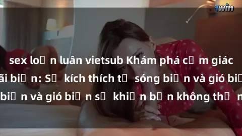 sex loạn luân vietsub Khám phá cảm giác mới lạ với sex bãi biển: Sự kích thích từ sóng biển và gió biển sẽ khiến bạn không thể nào quên!