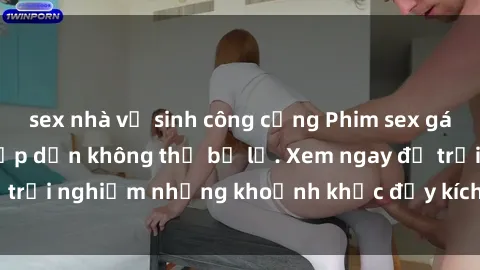 sex nhà vệ sinh công cộng Phim sex gái già: Cảnh nóng hấp dẫn không thể bỏ lỡ. Xem ngay để trải nghiệm những khoảnh khắc đầy kích thích và đam mê!