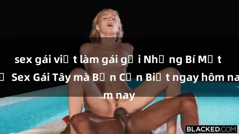 sex gái việt làm gái gọi Những Bí Mật về Sex Gái Tây mà Bạn Cần Biết ngay hôm nay