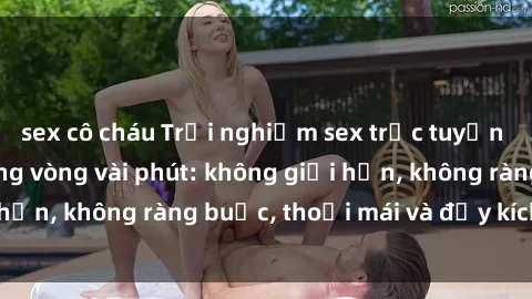 sex cô cháu Trải nghiệm sex trực tuyến tuyệt vời chỉ trong vòng vài phút: không giới hạn, không ràng buộc, thoải mái và đầy kích thích!