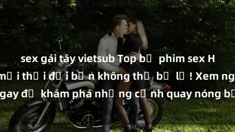 sex gái tây vietsub Top bộ phim sex Hàn Quốc hot nhất mọi thời đại bạn không thể bỏ lỡ! Xem ngay để khám phá những cảnh quay nóng bỏng, đầy nghẹt thở!