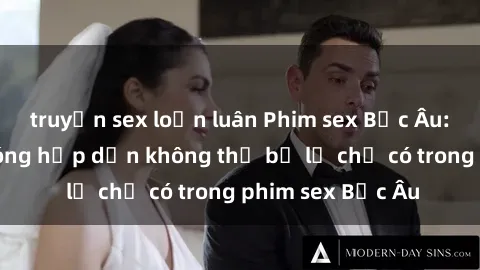 truyện sex loạn luân Phim sex Bắc Âu: Những cảnh nóng hấp dẫn không thể bỏ lỡ chỉ có trong phim sex Bắc Âu