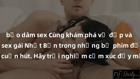 bạo dâm sex Cùng khám phá vẻ đẹp và sức gợi cảm của sex gái Nhật Bản trong những bộ phim đầy nghệ thuật và cuốn hút. Hãy trải nghiệm cảm xúc đầy mới mẻ và sống động từ những cảnh quay tinh tế và quyến