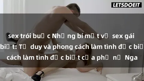 sex trói buộc Những bí mật về sex gái Nga mà bạn chưa biết: Tư duy và phong cách làm tình đặc biệt của phụ nữ Nga