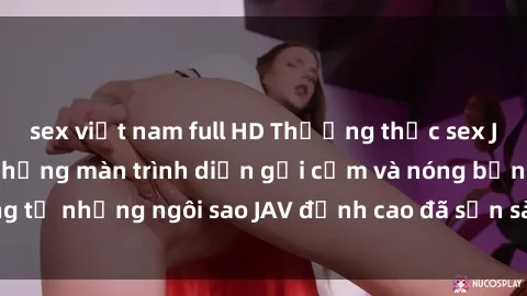 sex việt nam full HD Thưởng thức sex JAV idol miễn phí: Những màn trình diễn gợi cảm và nóng bỏng từ những ngôi sao JAV đỉnh cao đã sẵn sàng để bạn khám phá.