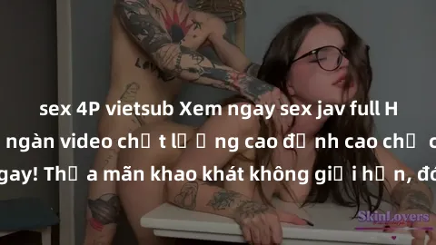 sex 4P vietsub Xem ngay sex jav full HD miễn phí - Hàng ngàn video chất lượng cao đỉnh cao chỉ cần click vào ngay! Thỏa mãn khao khát không giới hạn, đón chờ những trải nghiệm mới lạ!