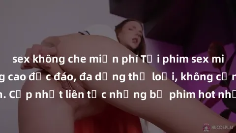 sex không che miễn phí Tải phim sex miễn phí chất lượng cao độc đáo, đa dạng thể loại, không cần đăng ký tài khoản. Cập nhật liên tục những bộ phim hot nhất trên thị trường. Sự lựa chọn hàng đầu cho n