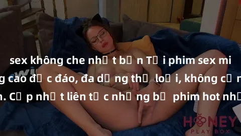 sex không che nhật bản Tải phim sex miễn phí chất lượng cao độc đáo, đa dạng thể loại, không cần đăng ký tài khoản. Cập nhật liên tục những bộ phim hot nhất trên thị trường. Sự lựa chọn hàng đầu cho n