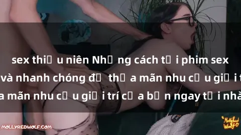 sex thiếu niên Những cách tải phim sex về máy đơn giản và nhanh chóng để thỏa mãn nhu cầu giải trí của bạn ngay tại nhà