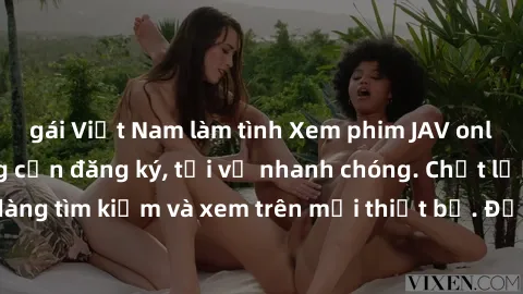 gái Việt Nam làm tình Xem phim JAV online miễn phí không cần đăng ký, tải về nhanh chóng. Chất lượng HD, dễ dàng tìm kiếm và xem trên mọi thiết bị. Đặc biệt, không quảng cáo làm phiền.