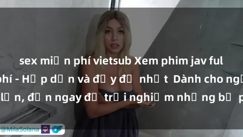 sex miễn phí vietsub Xem phim jav full HD online miễn phí - Hấp dẫn và đầy đủ nhất  Dành cho người lớn, đến ngay để trải nghiệm những bộ phim hấp dẫn và hấp dẫn.
