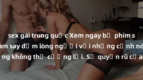sex gái trung quốc Xem ngay bộ phim sex milf hot nhất, làm say đắm lòng người với những cảnh nóng bỏng không thể cưỡng lại. Sự quyến rũ của MILF sẽ khiến bạn mãnh liệt!