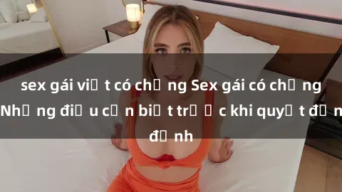 sex gái việt có chồng Sex gái có chồng: Những điều cần biết trước khi quyết định