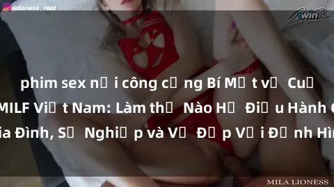 phim sex nơi công cộng Bí Mật về Cuộc Sống Của Các MILF Việt Nam: Làm thế Nào Họ Điều Hành Gia Đình, Sự Nghiệp và Vẻ Đẹp Với Định Hình Văn Hóa Đương Đại