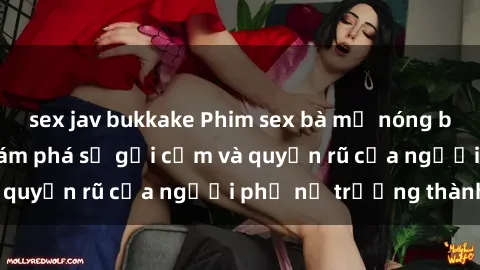 sex jav bukkake Phim sex bà mẹ nóng bỏng: Hành trình khám phá sự gợi cảm và quyến rũ của người phụ nữ trưởng thành.