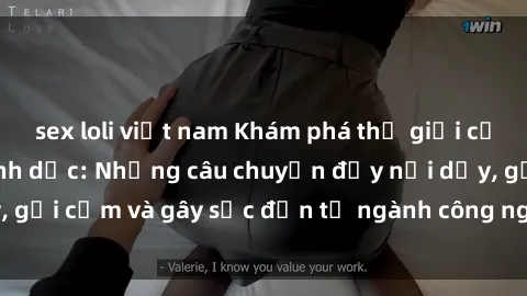 sex loli việt nam Khám phá thế giới của phim sex nô lệ tình dục: Những câu chuyện đầy nổi dậy, gợi cảm và gây sốc đến từ ngành công nghiệp giải trí đen tối