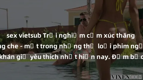 sex vietsub Trải nghiệm cảm xúc thăng hoa với jav SM không che - một trong những thể loại phim người lớn được khán giả yêu thích nhất hiện nay. Đảm bảo đem lại sự hấp dẫn, kích thích tối đa cho người