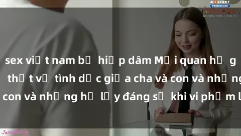 sex việt nam bị hiếp dâm Mối quan hệ giữa cha và con: Sự thật về tình dục giữa cha và con và những hệ lụy đáng sợ khi vi phạm luật pháp.