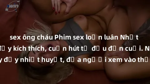 sex ông cháu Phim sex loạn luân Nhật Bản: Hành động đầy kích thích, cuốn hút từ đầu đến cuối. Những cảnh quay đầy nhiệt huyết, đưa người xem vào thế giới độc đáo của tình thân. Đừng bỏ lỡ!