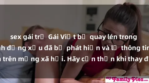 sex gái trẻ Gái Việt bị quay lén trong phòng thay đồ, hành động xấu đã bị phát hiện và lộ thông tin trên mạng xã hội. Hãy cẩn thận khi thay đồ ở nơi công cộng!