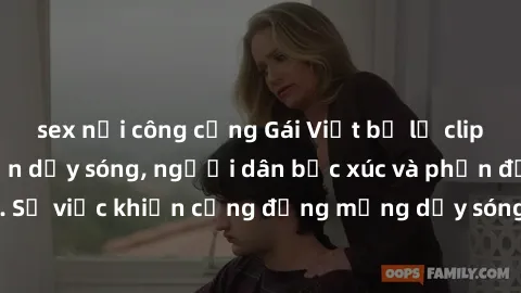 sex nơi công cộng Gái Việt bị lộ clip sex khiến dư luận dậy sóng, người dân bức xúc và phản đối gay gắt. Sự việc khiến cộng đồng mạng dậy sóng và yêu cầu xử lý nghiêm ngặt.