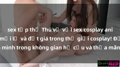 sex tập thể Thú vị với sex cosplay anime: Trải nghiệm mới lạ và đắt giá trong thế giới cosplay! Đắm mình trong không gian hư cấu và thỏa mãn niềm đam mê của bạn!