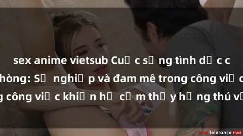 sex anime vietsub Cuộc sống tình dục của nhân viên văn phòng: Sự nghiệp và đam mê trong công việc khiến họ cảm thấy hứng thú với tình dục?