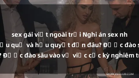 sex gái việt ngoài trời Nghi án sex nhân viên nhà hàng: Hậu quả và hậu quyết đến đâu? Được đào sâu vào vụ việc cực kỳ nghiêm trọng này.