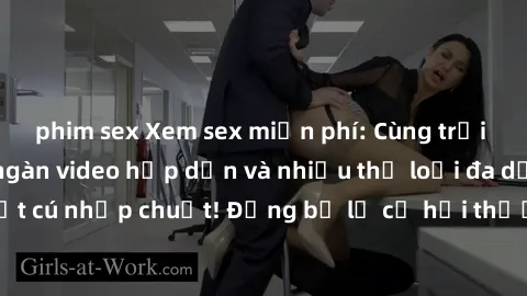 phim sex Xem sex miễn phí: Cùng trải nghiệm với hàng ngàn video hấp dẫn và nhiều thể loại đa dạng chỉ trong một cú nhấp chuột! Đừng bỏ lỡ cơ hội thưởng thức tuyệt vời này ngay hôm nay!