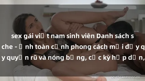 sex gái việt nam sinh viên Danh sách sex Việt Nam không che - Ảnh toàn cảnh phong cách mới đầy quyến rũ và nóng bỏng, cực kỳ hấp dẫn, không thể bỏ qua!