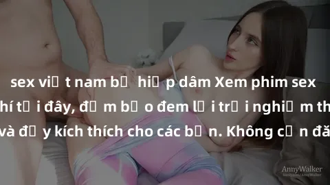 sex việt nam bị hiếp dâm Xem phim sex không che miễn phí tại đây, đảm bảo đem lại trải nghiệm thú vị và đầy kích thích cho các bạn. Không cần đăng ký, hoàn toàn miễn phí.