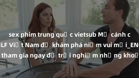 sex phim trung quốc vietsub Mở cánh cửa thế giới sex MILF Việt Nam để khám phá niềm vui mới_ENCODE_. Hãy tham gia ngay để trải nghiệm những khoảnh khắc đầy kích thích và đam mê.