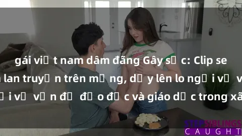 gái việt nam dâm đãng Gây sốc: Clip sex mẹ con Việt Nam lan truyền trên mạng, dấy lên lo ngại về vấn đề đạo đức và giáo dục trong xã hội hiện nay.
