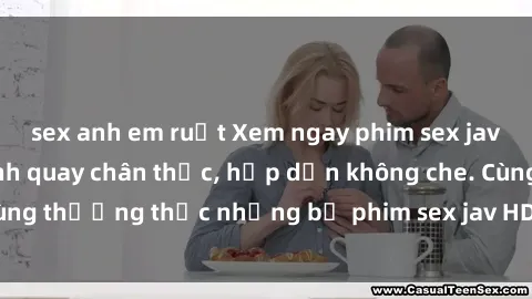 sex anh em ruột Xem ngay phim sex jav HD với những cảnh quay chân thực, hấp dẫn không che. Cùng thưởng thức những bộ phim sex jav HD hot nhất hiện nay!